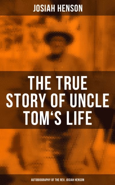 Josiah Henson, Camille Bishop - True Story of Uncle Tom's Life: Autobiography of the Rev. Josiah Henson, E-bok