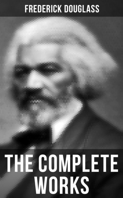 Frederick Douglass, Evan Kelley - Complete Works, E-bok
