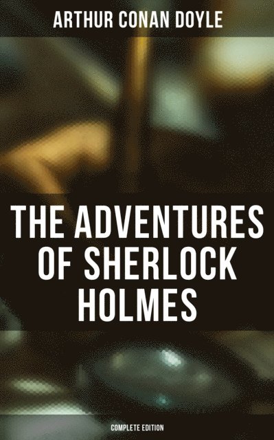 Arthur Conan Doyle, Wyatt Chandler - Adventures of Sherlock Holmes (Complete Edition), E-bok
