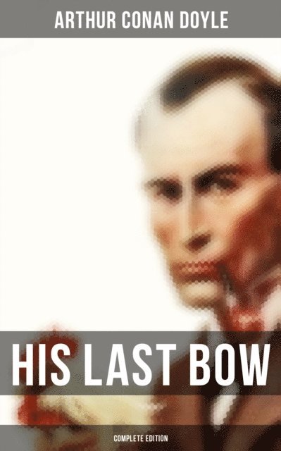 Arthur Conan Doyle, Wyatt Chandler - His Last Bow (Complete Edition), E-bok