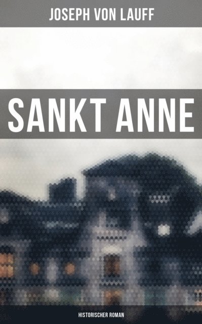 Joseph von Lauff - Sankt Anne (Historischer Roman), E-bok