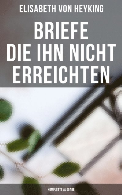 Elisabeth von Heyking - Briefe die ihn nicht erreichten, E-bok