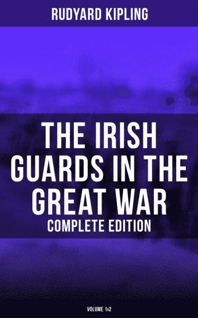 Rudyard Kipling, Neil Peterson - Irish Guards in the Great War (Complete Edition: Volume 1&2), E-bok