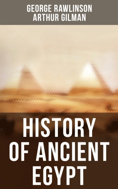 Arthur Gilman, George Rawlinson, Mason Langley - History of Ancient Egypt, E-bok