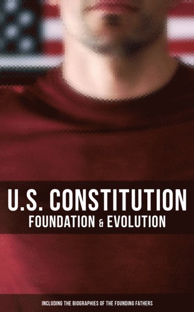 Center for Legislative Archives, U.S. Congress, Helen M. Campbell, James Madison - U.S. Constitution: Foundation & Evolution (Including the Biographies of the Founding Fathers), E-bok