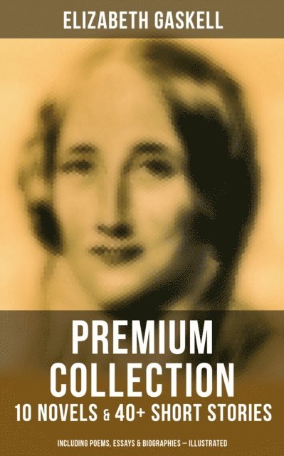 Elizabeth Gaskell, George du Maurier - Elizabeth Gaskell Premium Collection: 10 Novels & 40+ Short Stories, E-bok