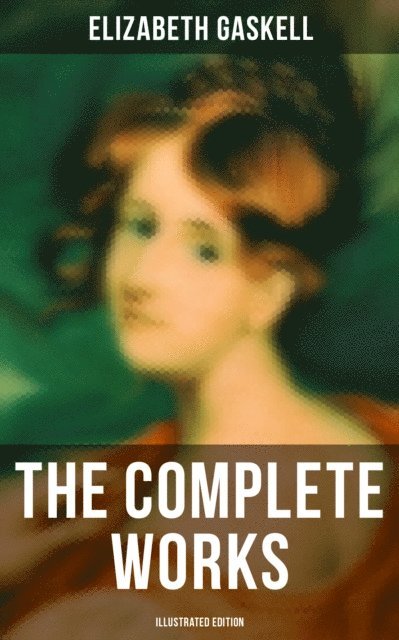 Elizabeth Gaskell, George du Maurier - Complete Works (Illustrated Edition), E-bok