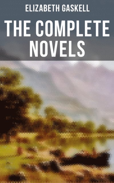 Elizabeth Gaskell, George du Maurier - Complete Novels of Elizabeth Gaskell, E-bok