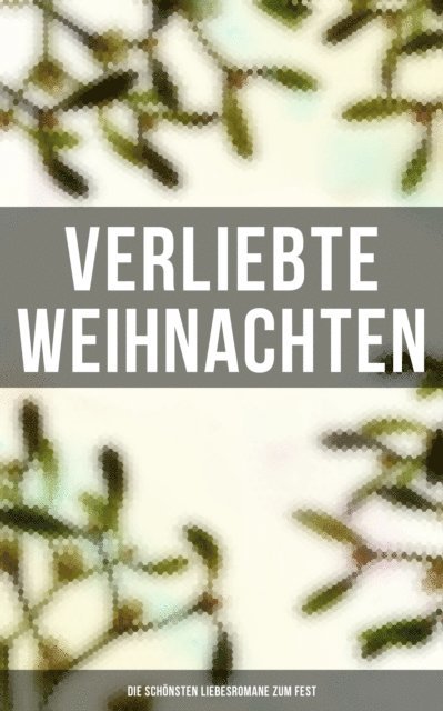 Elisabeth Burstenbinder, Nataly von Eschstruth, Eugenie Marlitt, Charles Dickens, Agnes Gunther, O.Henry, Charlotte Bronte, Jane Austen - Verliebte Weihnachten: Die schönsten Liebesromane zum Fest, E-bok
