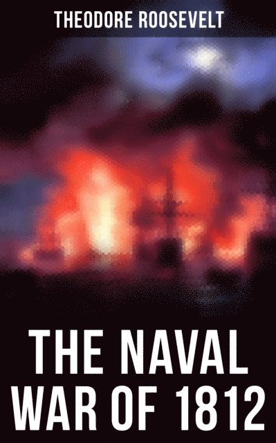 Theodore Roosevelt, Isla Gardner - Naval War of 1812, E-bok