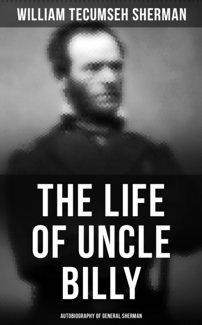 William Tecumseh Sherman, Spencer McKay - Life of Uncle Billy: Autobiography of General Sherman, E-bok