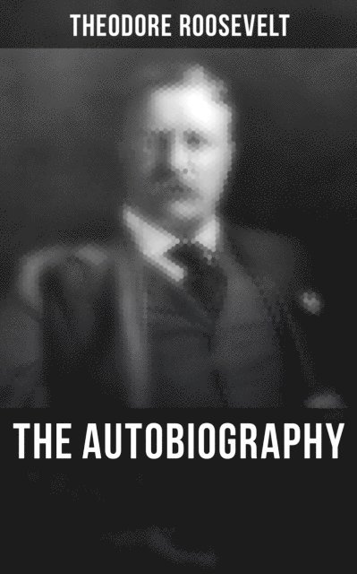 Theodore Roosevelt, Isla Gardner - Theodore Roosevelt: The Autobiography, E-bok