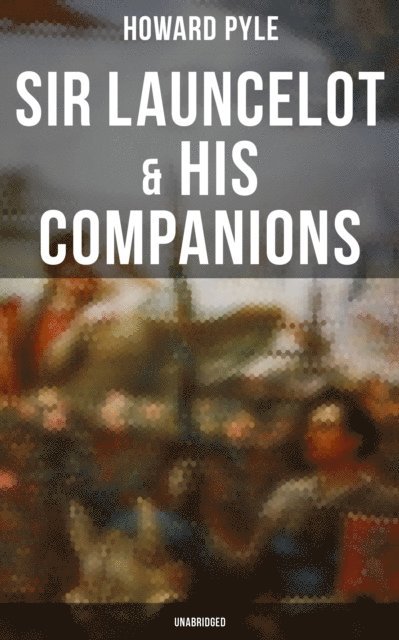 Howard Pyle, Avery Sullivan - Sir Launcelot & His Companions (Unabridged), E-bok