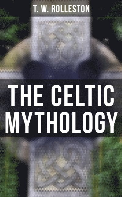 T. W. Rolleston - Celtic Mythology, E-bok