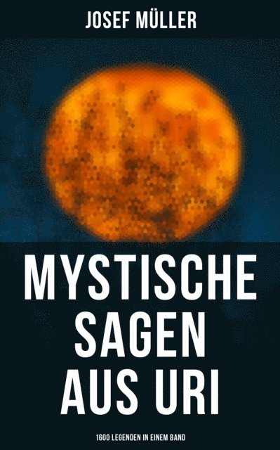 Josef Muller, Isabella Heinrich - Mystische Sagen aus Uri: 1600 Legenden in einem Band, E-bok
