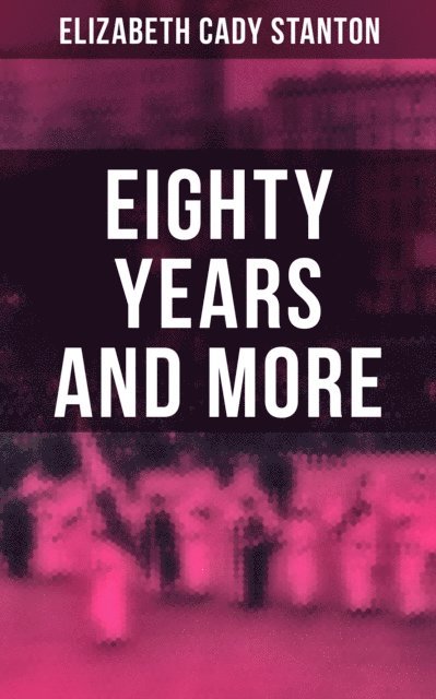 Elizabeth Cady Stanton, Troy Whitaker - Eighty Years and More, E-bok