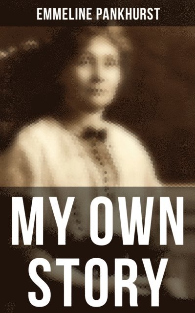 Emmeline Pankhurst, Troy Whitaker - Emmeline Pankhurst: My Own Story, E-bok