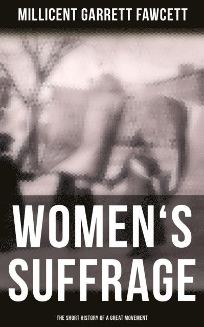 Millicent Garrett Fawcett, Camille Bishop - Women's Suffrage: The Short History of a Great Movement, E-bok
