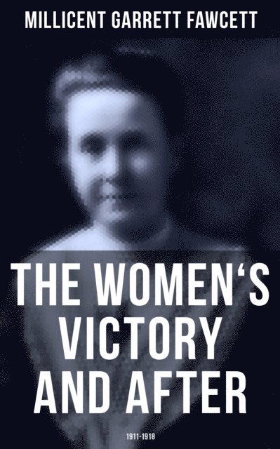 Millicent Garrett Fawcett, Camille Bishop - Women's Victory and After: 1911-1918, E-bok