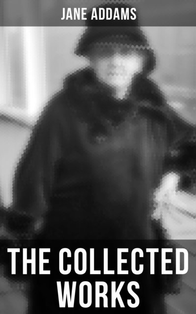 Jane Addams, Desmond Cole - Collected Works of Jane Addams, E-bok