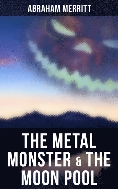 Abraham Merritt, Devin Shields - Metal Monster & The Moon Pool, E-bok