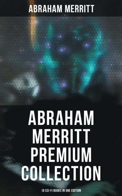 Abraham Merritt, Devin Shields - Abraham Merritt Premium Collection: 18 Sci-Fi Books in One Edition, E-bok