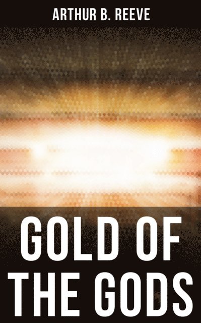 Arthur B. Reeve, Todd Ramsey - GOLD OF THE GODS, E-bok