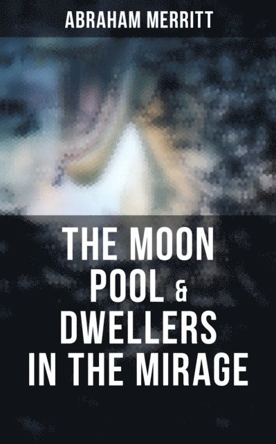 Abraham Merritt, Devin Shields - Moon Pool & Dwellers in the Mirage, E-bok