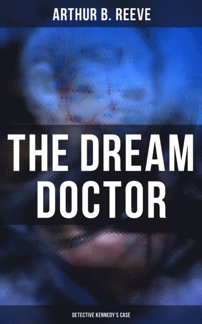 Arthur B. Reeve, Todd Ramsey - Dream Doctor: Detective Kennedy's Case, E-bok