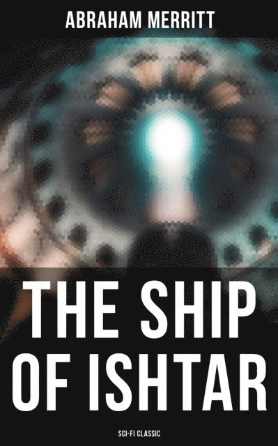 Abraham Merritt, Devin Shields - THE SHIP OF ISHTAR: Sci-Fi Classic, E-bok