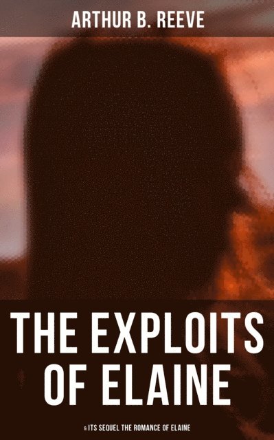 Arthur B. Reeve, Todd Ramsey - THE EXPLOITS OF ELAINE (& Its Sequel The Romance of Elaine), E-bok