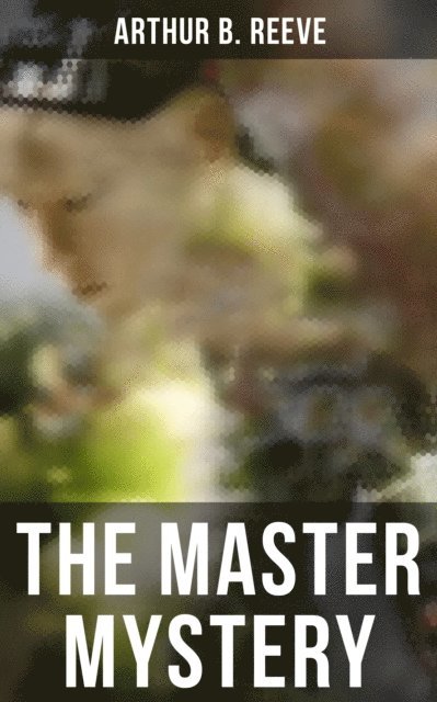 Arthur B. Reeve - THE MASTER MYSTERY, E-bok