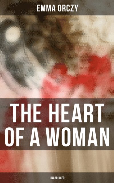 Emma Orczy, Colin Everett - THE HEART OF A WOMAN (Unabridged), E-bok