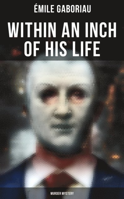 Emile Gaboriau, Owen Hartley - Within an Inch of His Life (Murder Mystery), E-bok