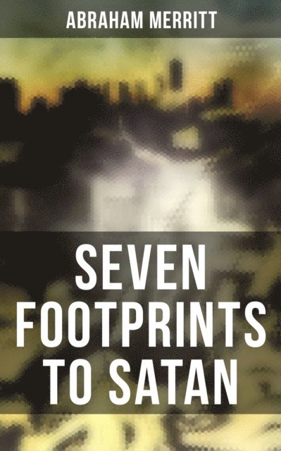 Abraham Merritt, Devin Shields - SEVEN FOOTPRINTS TO SATAN, E-bok