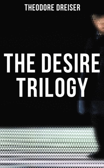 Theodore Dreiser, Russell Clarke - Desire Trilogy, E-bok