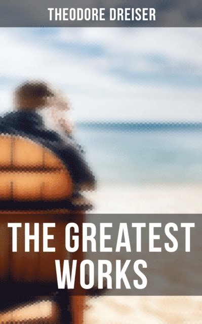 Theodore Dreiser, Russell Clarke - Greatest Works of Theodore Dreiser, E-bok