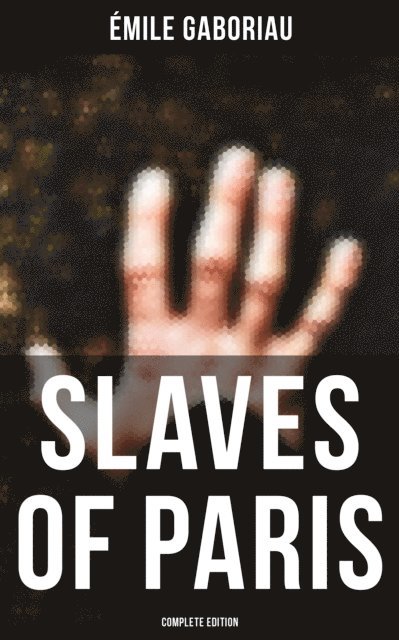 Emile Gaboriau, Owen Hartley - SLAVES OF PARIS (Complete Edition), E-bok