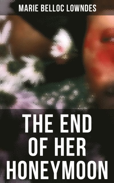 Marie Belloc Lowndes, Spencer McKay - THE END OF HER HONEYMOON, E-bok
