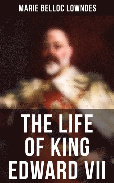 Marie Belloc Lowndes, Spencer McKay - Life of King Edward VII, E-bok