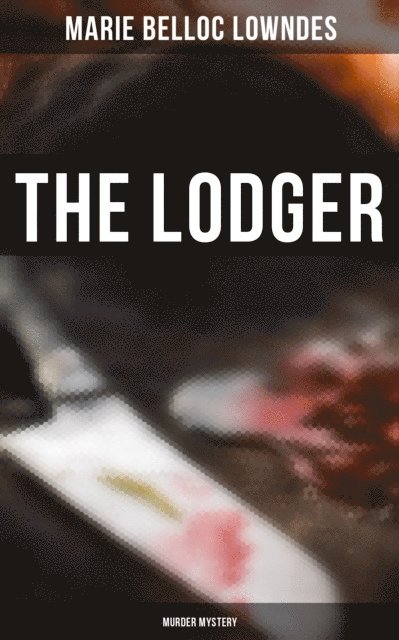 Marie Belloc Lowndes, Spencer McKay - THE LODGER (Murder Mystery), E-bok