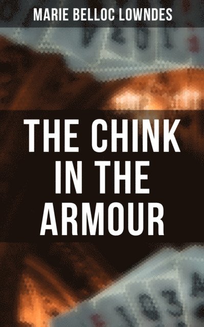 Marie Belloc Lowndes, Spencer McKay - THE CHINK IN THE ARMOUR, E-bok