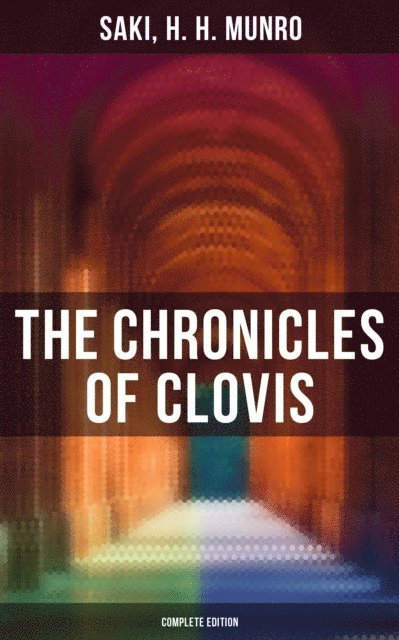 H. H. Munro, Saki, Logan Faraday - Chronicles of Clovis - Complete Edition, E-bok