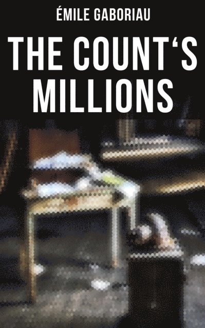 Emile Gaboriau, Owen Hartley - THE COUNT'S MILLIONS, E-bok. Tillgänglighet: Lägg i varukorg