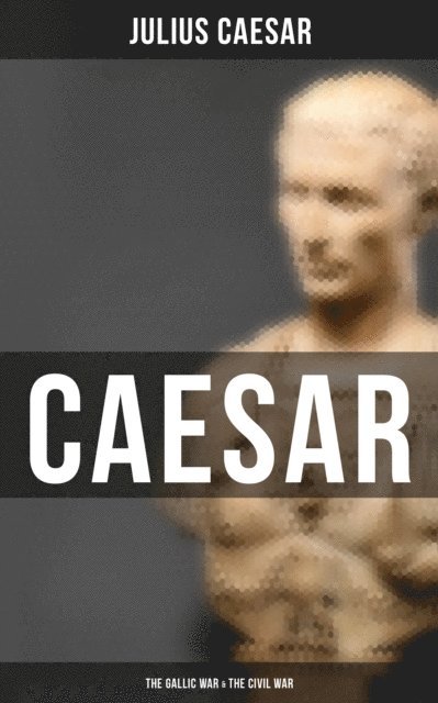 Julius Caesar, W. A. McDevitte - Caesar: The Gallic War & The Civil War, E-bok