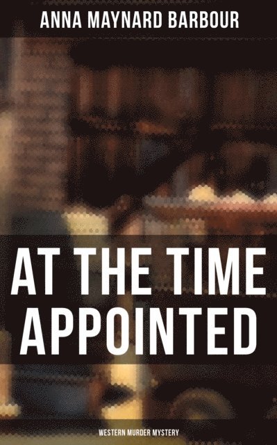 Anna Maynard Barbour, Wesley Scott - AT THE TIME APPOINTED (Western Murder Mystery), E-bok. Tillgänglighet: Lägg i varukorg