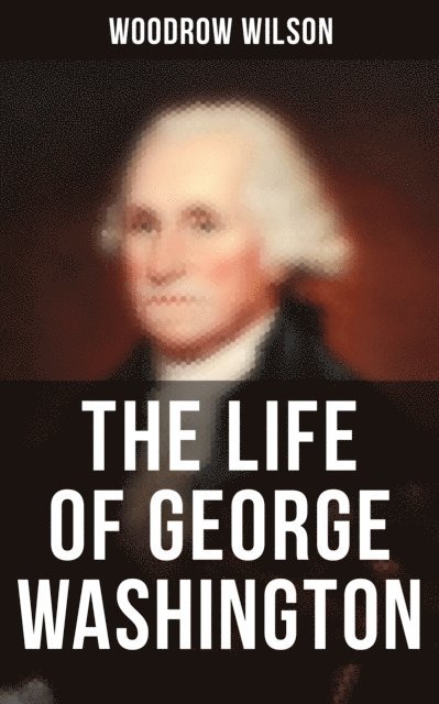 Woodrow Wilson, April Kennedy - Life of George Washington, E-bok