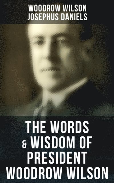Josephus Daniels, Woodrow Wilson, Easton Price - Words & Wisdom of President Woodrow Wilson, E-bok