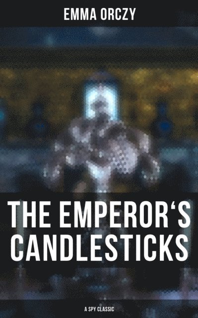 Emma Orczy, Colin Everett - THE EMPEROR'S CANDLESTICKS (A Spy Classic), E-bok