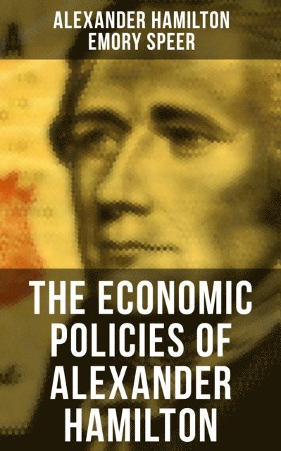 Emory Speer, Alexander Hamilton, Henry Cabot Lodge - Economic Policies of Alexander Hamilton, E-bok